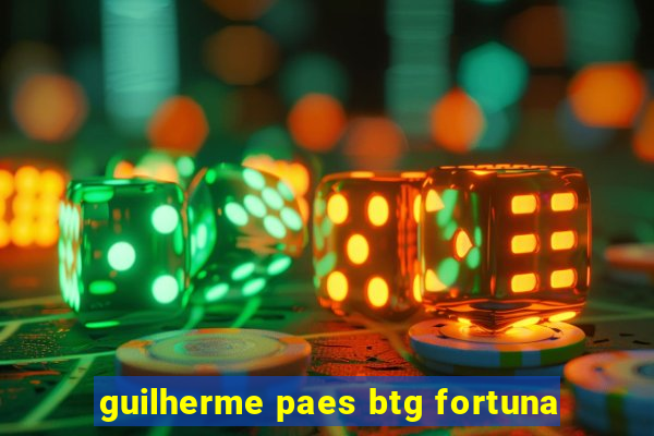 guilherme paes btg fortuna